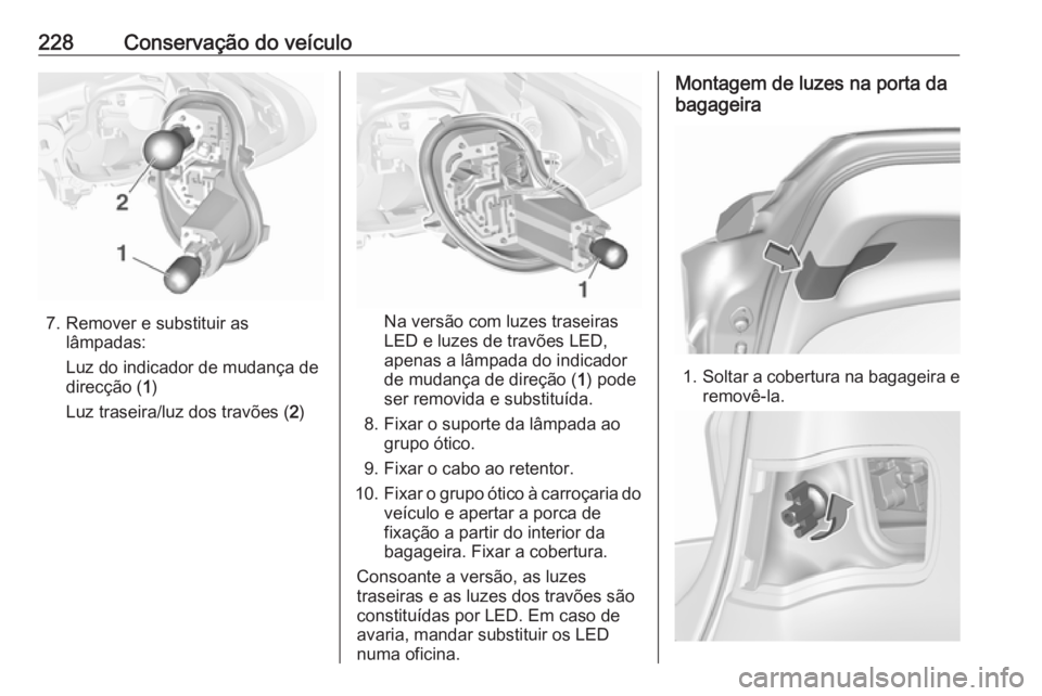 OPEL ASTRA K 2016 Manual de Instruções (in Portugues) 228Conservação do veículo
7. Remover e substituir aslâmpadas:
Luz do indicador de mudança de direcção ( 1)
Luz traseira/luz dos travões ( 2)Na versão com luzes traseiras
LED e luzes de travõ OPEL ASTRA K 2016 Manual de Instruções (in Portugues) 228Conservação do veículo
7. Remover e substituir aslâmpadas:
Luz do indicador de mudança de direcção ( 1)
Luz traseira/luz dos travões ( 2)Na versão com luzes traseiras
LED e luzes de travõ