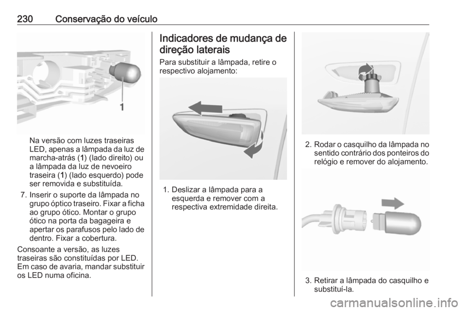 OPEL ASTRA K 2016 Manual de Instruções (in Portugues) 230Conservação do veículo
Na versão com luzes traseiras
LED, apenas a lâmpada da luz de marcha-atrás ( 1) (lado direito) ou
a lâmpada da luz de nevoeiro
traseira ( 1) (lado esquerdo) pode
ser r OPEL ASTRA K 2016 Manual de Instruções (in Portugues) 230Conservação do veículo
Na versão com luzes traseiras
LED, apenas a lâmpada da luz de marcha-atrás ( 1) (lado direito) ou
a lâmpada da luz de nevoeiro
traseira ( 1) (lado esquerdo) pode
ser r