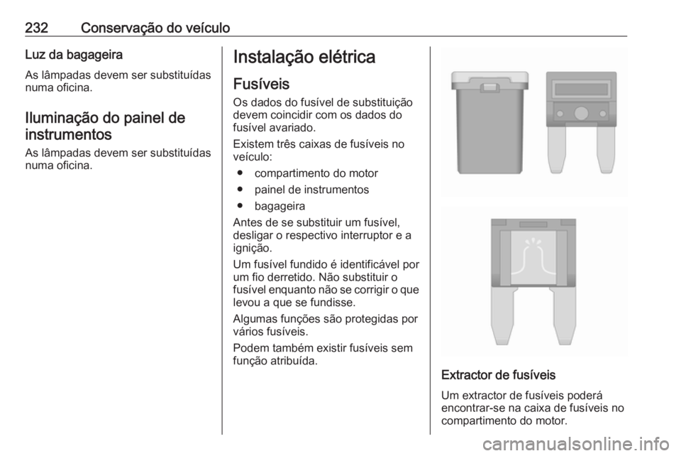 OPEL ASTRA K 2016 Manual de Instruções (in Portugues) 232Conservação do veículoLuz da bagageiraAs lâmpadas devem ser substituídas
numa oficina.
Iluminação do painel deinstrumentos
As lâmpadas devem ser substituídas
numa oficina.Instalação elé OPEL ASTRA K 2016 Manual de Instruções (in Portugues) 232Conservação do veículoLuz da bagageiraAs lâmpadas devem ser substituídas
numa oficina.
Iluminação do painel deinstrumentos
As lâmpadas devem ser substituídas
numa oficina.Instalação elé