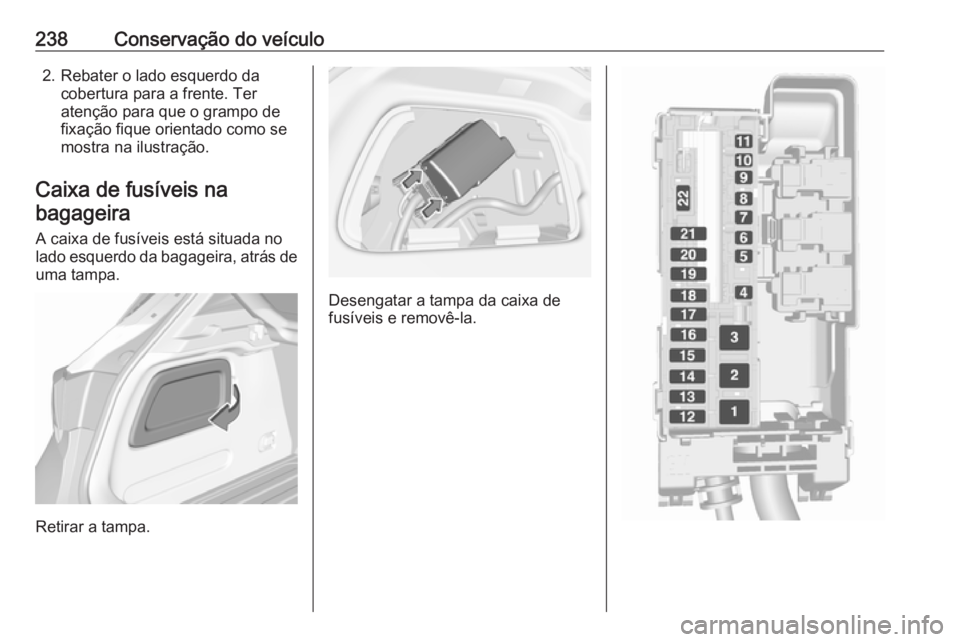 OPEL ASTRA K 2016 Manual de Instruções (in Portugues) 238Conservação do veículo2. Rebater o lado esquerdo dacobertura para a frente. Ter
atenção para que o grampo de
fixação fique orientado como se
mostra na ilustração.
Caixa de fusíveis na
bag OPEL ASTRA K 2016 Manual de Instruções (in Portugues) 238Conservação do veículo2. Rebater o lado esquerdo dacobertura para a frente. Ter
atenção para que o grampo de
fixação fique orientado como se
mostra na ilustração.
Caixa de fusíveis na
bag