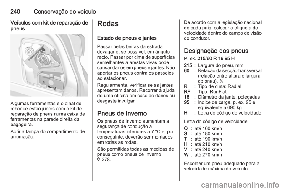 OPEL ASTRA K 2016 Manual de Instruções (in Portugues) 240Conservação do veículoVeículos com kit de reparação depneus
Algumas ferramentas e o olhal de
reboque estão juntos com o kit de reparação de pneus numa caixa de
ferramentas na parede direit OPEL ASTRA K 2016 Manual de Instruções (in Portugues) 240Conservação do veículoVeículos com kit de reparação depneus
Algumas ferramentas e o olhal de
reboque estão juntos com o kit de reparação de pneus numa caixa de
ferramentas na parede direit
