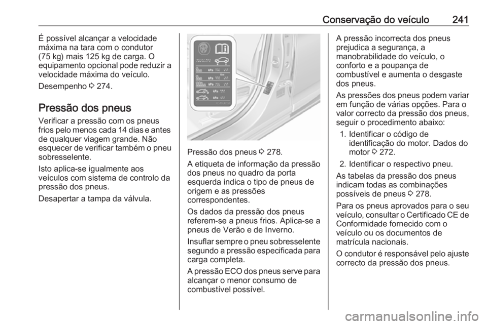 OPEL ASTRA K 2016 Manual de Instruções (in Portugues) Conservação do veículo241É possível alcançar a velocidade
máxima na tara com o condutor
(75 kg) mais 125 kg de carga. O
equipamento opcional pode reduzir a
velocidade máxima do veículo.
Desem OPEL ASTRA K 2016 Manual de Instruções (in Portugues) Conservação do veículo241É possível alcançar a velocidade
máxima na tara com o condutor
(75 kg) mais 125 kg de carga. O
equipamento opcional pode reduzir a
velocidade máxima do veículo.
Desem