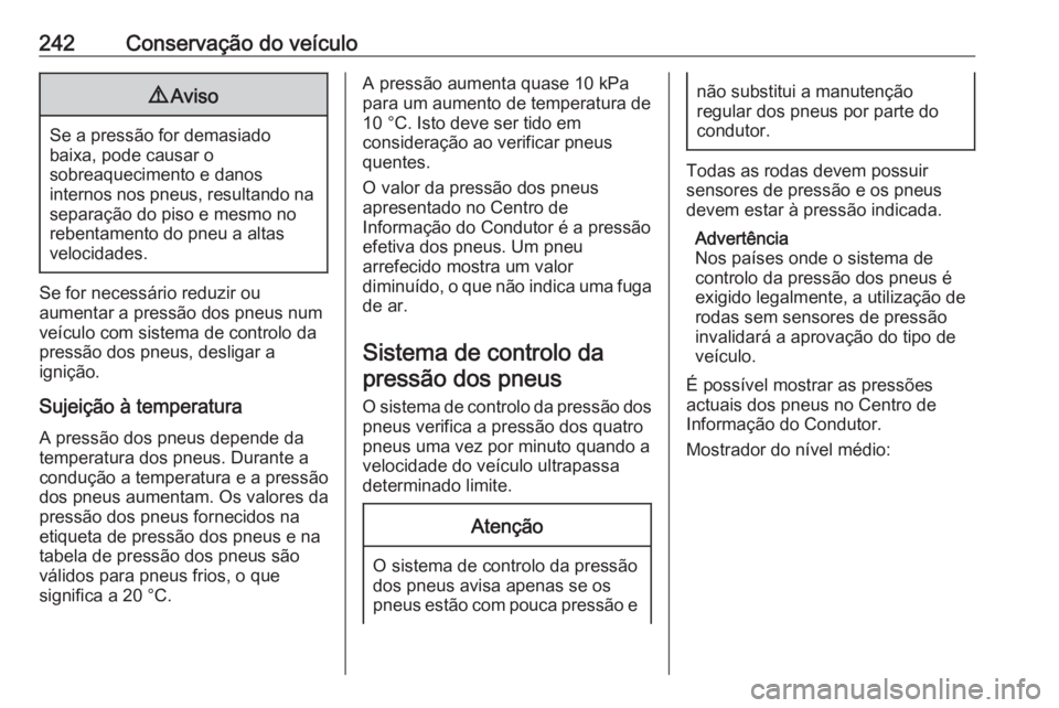OPEL ASTRA K 2016 Manual de Instruções (in Portugues) 242Conservação do veículo9Aviso
Se a pressão for demasiado
baixa, pode causar o
sobreaquecimento e danos
internos nos pneus, resultando na separação do piso e mesmo no
rebentamento do pneu a alt OPEL ASTRA K 2016 Manual de Instruções (in Portugues) 242Conservação do veículo9Aviso
Se a pressão for demasiado
baixa, pode causar o
sobreaquecimento e danos
internos nos pneus, resultando na separação do piso e mesmo no
rebentamento do pneu a alt