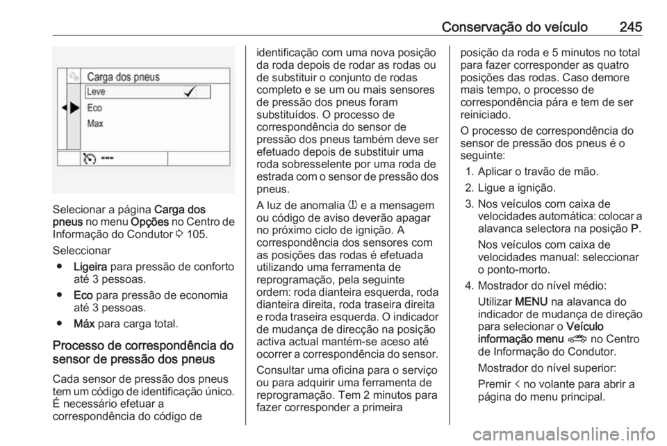 OPEL ASTRA K 2016 Manual de Instruções (in Portugues) Conservação do veículo245
Selecionar a página Carga dos
pneus no menu Opções no Centro de
Informação do Condutor 3 105.
Seleccionar ● Ligeira para pressão de conforto
até 3 pessoas.
OPEL ASTRA K 2016 Manual de Instruções (in Portugues) Conservação do veículo245
Selecionar a página Carga dos
pneus no menu Opções no Centro de
Informação do Condutor 3 105.
Seleccionar ● Ligeira para pressão de conforto
até 3 pessoas.