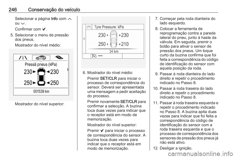 OPEL ASTRA K 2016 Manual de Instruções (in Portugues) 246Conservação do veículoSelecionar a página Info com Q
ou P.
Confirmar com 9.
5. Selecionar o menu de pressão dos pneus.
Mostrador do nível médio:
Mostrador do nível superior:
6. Mostrador OPEL ASTRA K 2016 Manual de Instruções (in Portugues) 246Conservação do veículoSelecionar a página Info com Q
ou P.
Confirmar com 9.
5. Selecionar o menu de pressão dos pneus.
Mostrador do nível médio:
Mostrador do nível superior:
6. Mostrador