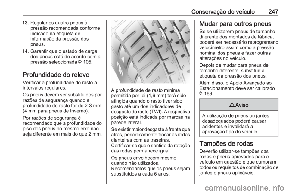 OPEL ASTRA K 2016 Manual de Instruções (in Portugues) Conservação do veículo24713. Regular os quatro pneus àpressão recomendada conforme
indicado na etiqueta de
informação da pressão dos
pneus.
14. Garantir que o estado de carga dos pneus está d OPEL ASTRA K 2016 Manual de Instruções (in Portugues) Conservação do veículo24713. Regular os quatro pneus àpressão recomendada conforme
indicado na etiqueta de
informação da pressão dos
pneus.
14. Garantir que o estado de carga dos pneus está d