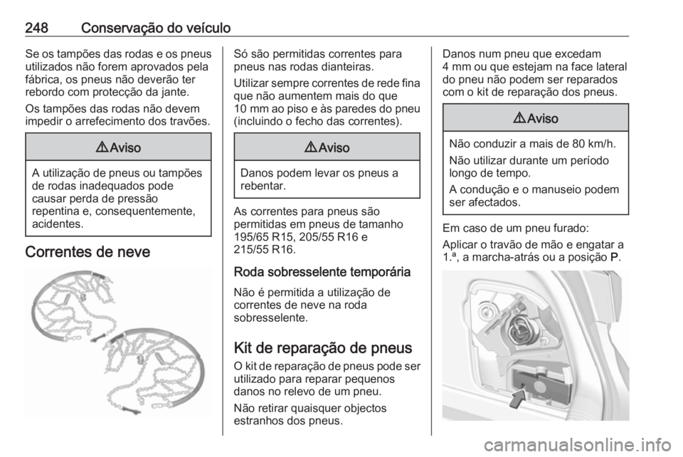 OPEL ASTRA K 2016 Manual de Instruções (in Portugues) 248Conservação do veículoSe os tampões das rodas e os pneusutilizados não forem aprovados pela
fábrica, os pneus não deverão ter
rebordo com protecção da jante.
Os tampões das rodas não de OPEL ASTRA K 2016 Manual de Instruções (in Portugues) 248Conservação do veículoSe os tampões das rodas e os pneusutilizados não forem aprovados pela
fábrica, os pneus não deverão ter
rebordo com protecção da jante.
Os tampões das rodas não de