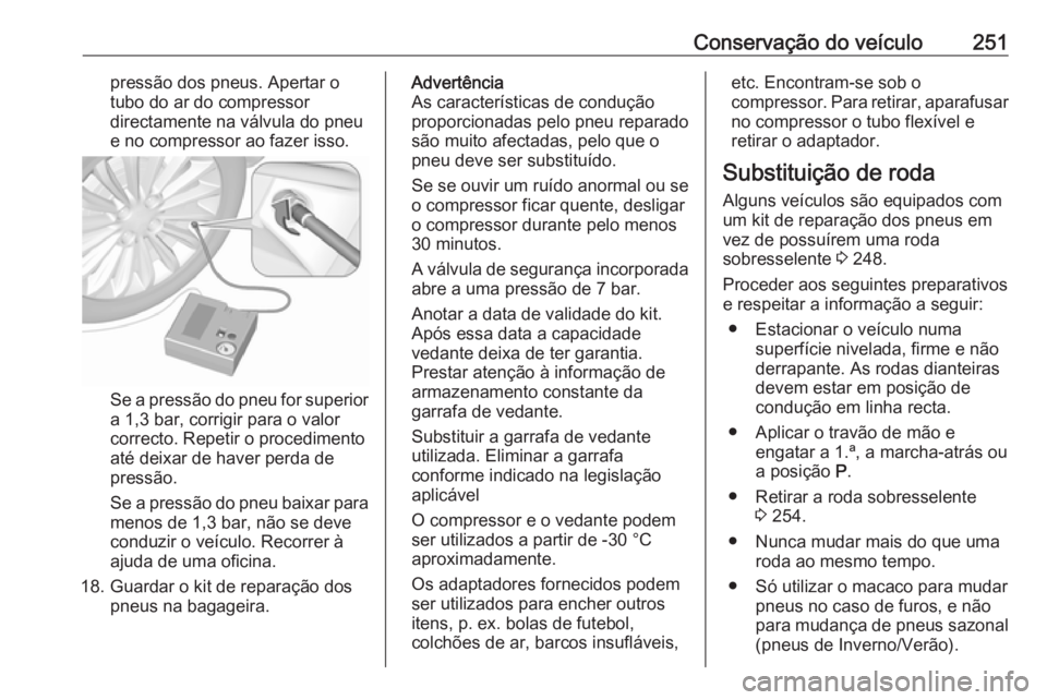 OPEL ASTRA K 2016 Manual de Instruções (in Portugues) Conservação do veículo251pressão dos pneus. Apertar o
tubo do ar do compressor
directamente na válvula do pneu
e no compressor ao fazer isso.
Se a pressão do pneu for superior
a 1,3 bar, corrigi OPEL ASTRA K 2016 Manual de Instruções (in Portugues) Conservação do veículo251pressão dos pneus. Apertar o
tubo do ar do compressor
directamente na válvula do pneu
e no compressor ao fazer isso.
Se a pressão do pneu for superior
a 1,3 bar, corrigi