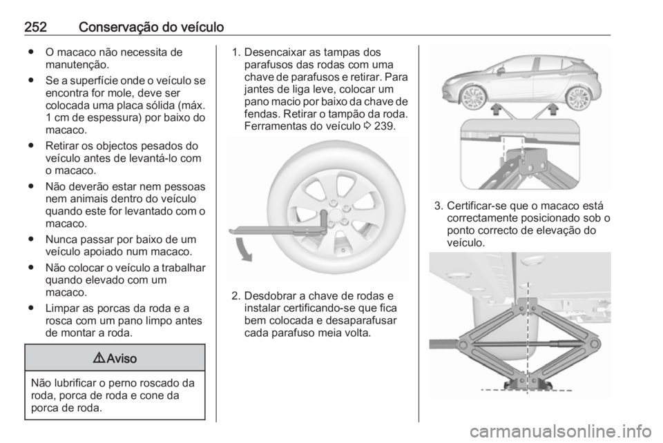 OPEL ASTRA K 2016 Manual de Instruções (in Portugues) 252Conservação do veículo● O macaco não necessita demanutenção.
● Se a superfície onde o veículo se
encontra for mole, deve ser
colocada uma placa sólida (máx. 1 cm de espessura) por bai OPEL ASTRA K 2016 Manual de Instruções (in Portugues) 252Conservação do veículo● O macaco não necessita demanutenção.
● Se a superfície onde o veículo se
encontra for mole, deve ser
colocada uma placa sólida (máx. 1 cm de espessura) por bai