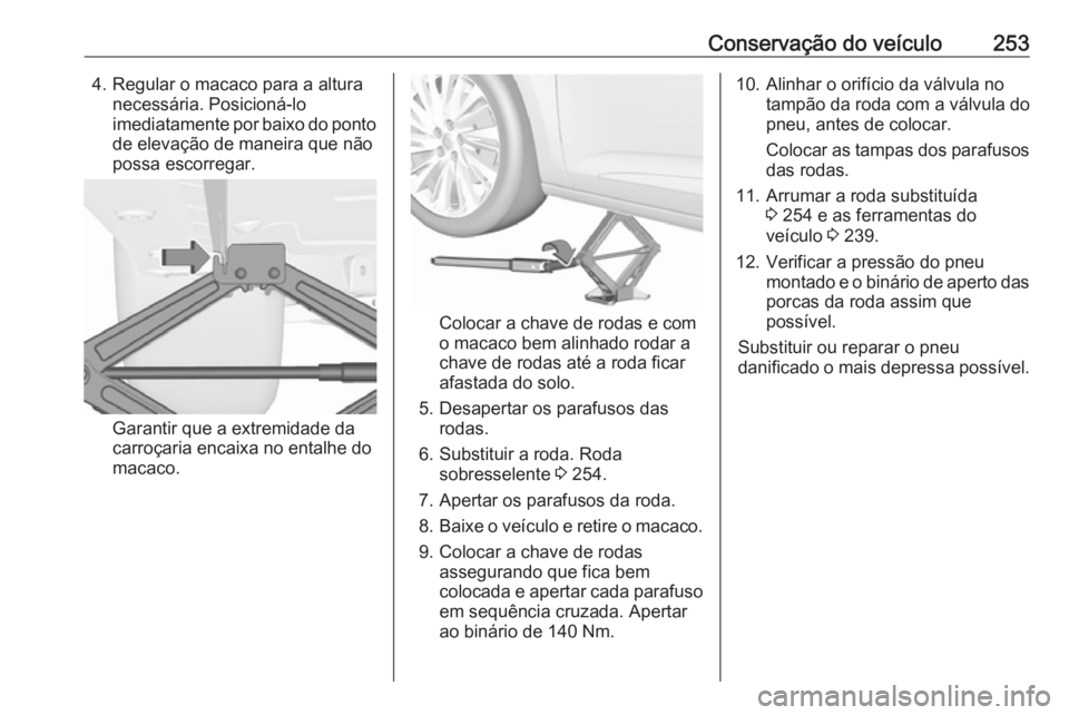 OPEL ASTRA K 2016 Manual de Instruções (in Portugues) Conservação do veículo2534. Regular o macaco para a alturanecessária. Posicioná-lo
imediatamente por baixo do ponto de elevação de maneira que não
possa escorregar.
Garantir que a extremidade OPEL ASTRA K 2016 Manual de Instruções (in Portugues) Conservação do veículo2534. Regular o macaco para a alturanecessária. Posicioná-lo
imediatamente por baixo do ponto de elevação de maneira que não
possa escorregar.
Garantir que a extremidade