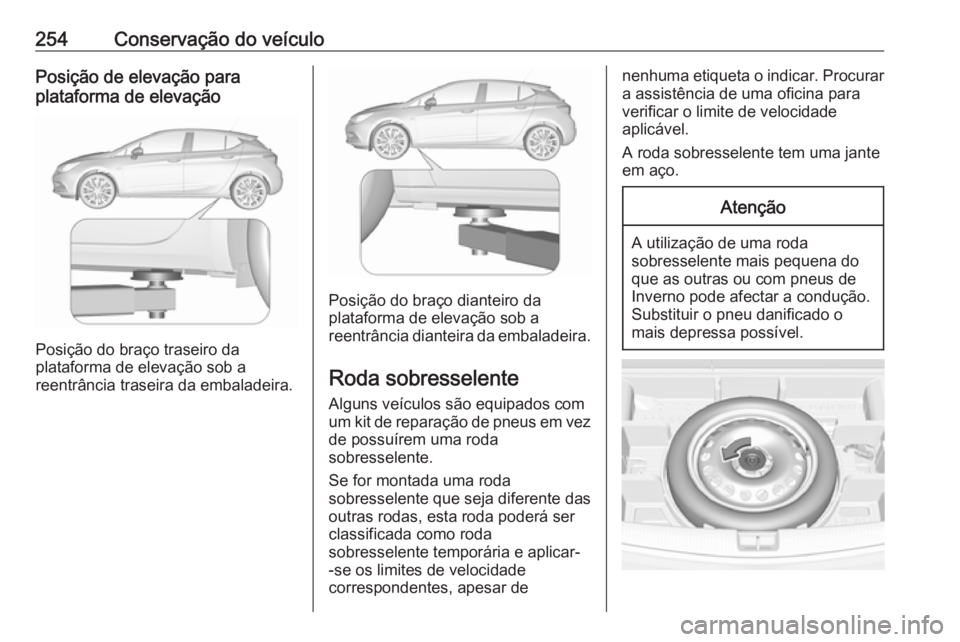 OPEL ASTRA K 2016 Manual de Instruções (in Portugues) 254Conservação do veículoPosição de elevação para
plataforma de elevação
Posição do braço traseiro da
plataforma de elevação sob a
reentrância traseira da embaladeira.
Posição do bra OPEL ASTRA K 2016 Manual de Instruções (in Portugues) 254Conservação do veículoPosição de elevação para
plataforma de elevação
Posição do braço traseiro da
plataforma de elevação sob a
reentrância traseira da embaladeira.
Posição do bra
