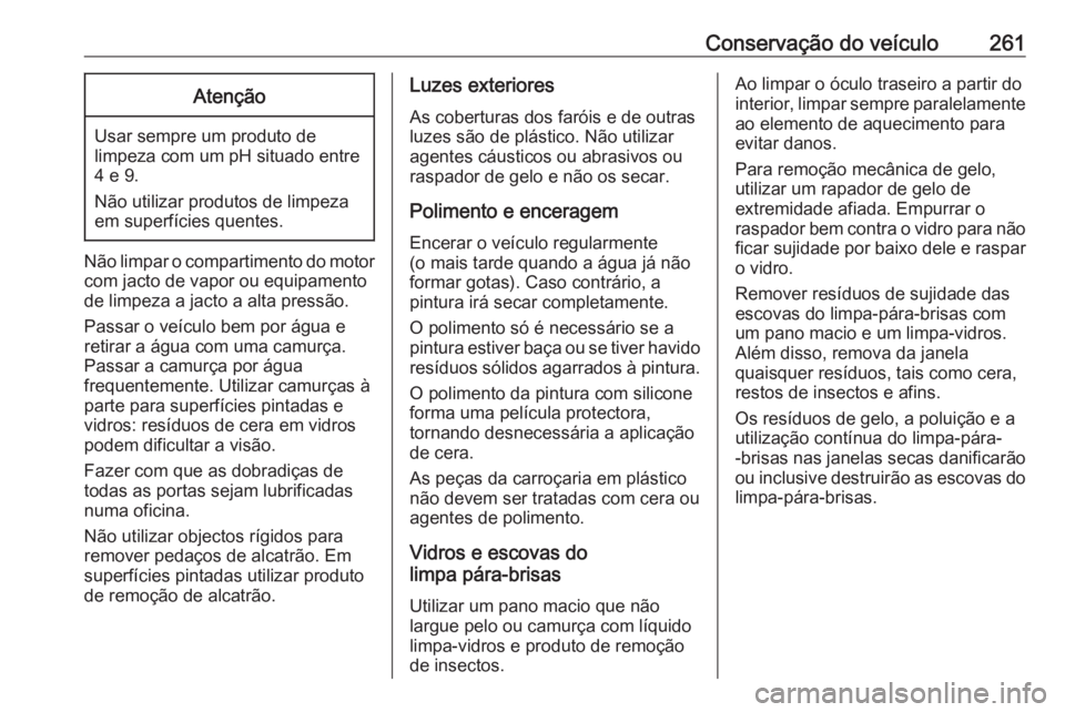 OPEL ASTRA K 2016 Manual de Instruções (in Portugues) Conservação do veículo261Atenção
Usar sempre um produto de
limpeza com um pH situado entre 4 e 9.
Não utilizar produtos de limpeza
em superfícies quentes.
Não limpar o compartimento do motor c OPEL ASTRA K 2016 Manual de Instruções (in Portugues) Conservação do veículo261Atenção
Usar sempre um produto de
limpeza com um pH situado entre 4 e 9.
Não utilizar produtos de limpeza
em superfícies quentes.
Não limpar o compartimento do motor c