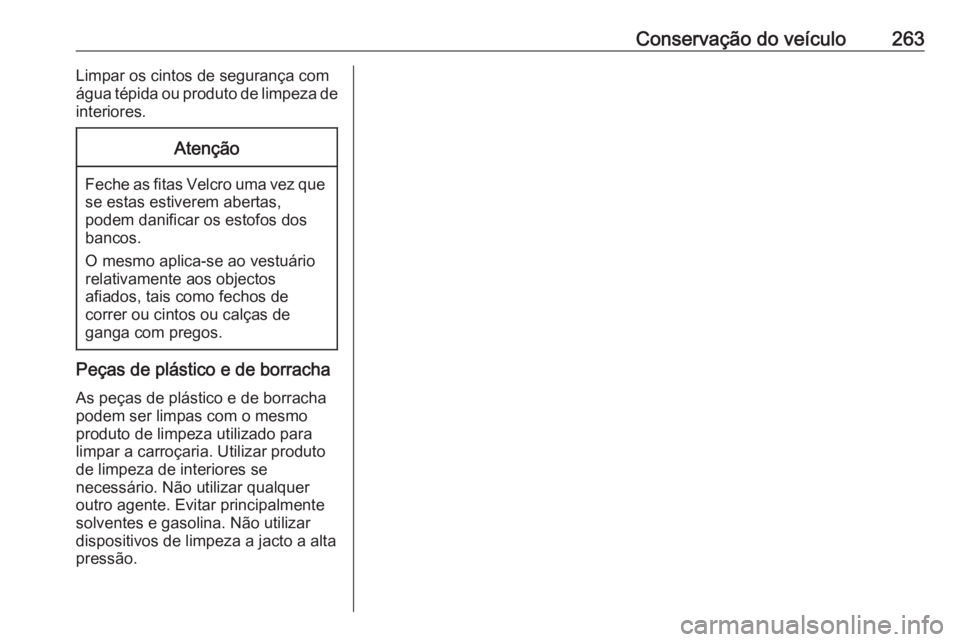 OPEL ASTRA K 2016 Manual de Instruções (in Portugues) Conservação do veículo263Limpar os cintos de segurança com
água tépida ou produto de limpeza de
interiores.Atenção
Feche as fitas Velcro uma vez que se estas estiverem abertas,
podem danificar OPEL ASTRA K 2016 Manual de Instruções (in Portugues) Conservação do veículo263Limpar os cintos de segurança com
água tépida ou produto de limpeza de
interiores.Atenção
Feche as fitas Velcro uma vez que se estas estiverem abertas,
podem danificar