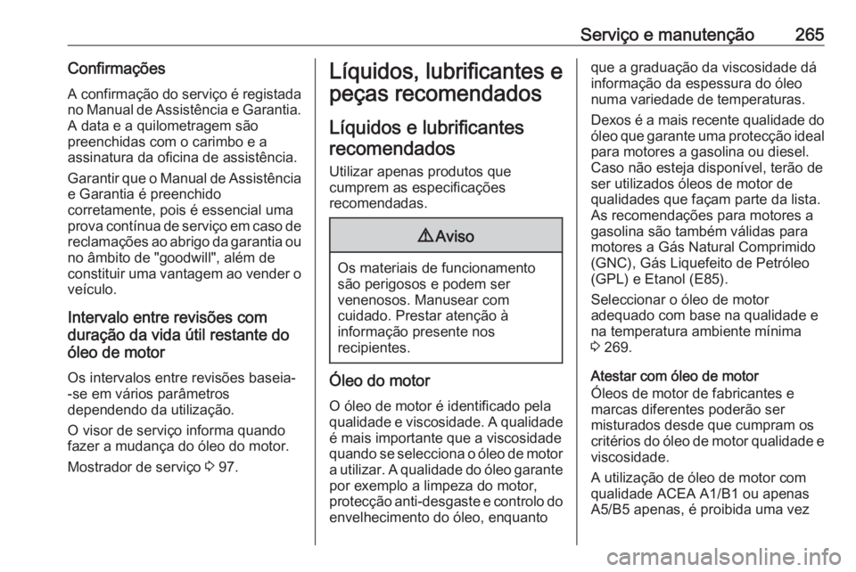 OPEL ASTRA K 2016 Manual de Instruções (in Portugues) Serviço e manutenção265ConfirmaçõesA confirmação do serviço é registadano Manual de Assistência e Garantia.
A data e a quilometragem são
preenchidas com o carimbo e a
assinatura da oficina OPEL ASTRA K 2016 Manual de Instruções (in Portugues) Serviço e manutenção265ConfirmaçõesA confirmação do serviço é registadano Manual de Assistência e Garantia.
A data e a quilometragem são
preenchidas com o carimbo e a
assinatura da oficina