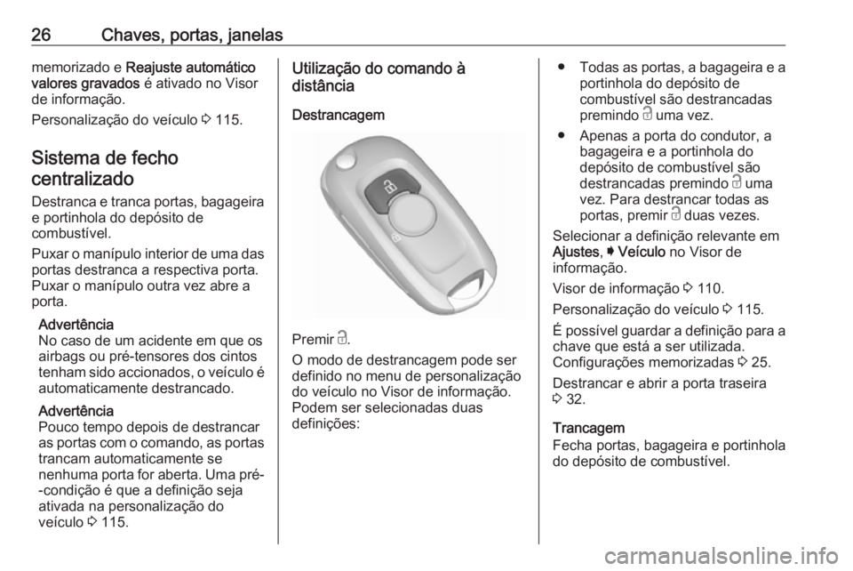 OPEL ASTRA K 2016  Manual de Instruções (in Portugues) 26Chaves, portas, janelasmemorizado e Reajuste automático
valores gravados  é ativado no Visor
de informação.
Personalização do veículo  3 115.
Sistema de fecho centralizado
Destranca e tranca 