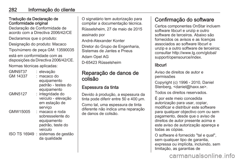 OPEL ASTRA K 2016 Manual de Instruções (in Portugues) 282Informação do clienteTradução da Declaração de
Conformidade original
Declaração de Conformidade de
acordo com a Directiva 2006/42/CE
Declaramos que o produto:
Designação do produto: Macac OPEL ASTRA K 2016 Manual de Instruções (in Portugues) 282Informação do clienteTradução da Declaração de
Conformidade original
Declaração de Conformidade de
acordo com a Directiva 2006/42/CE
Declaramos que o produto:
Designação do produto: Macac