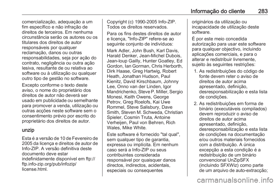 OPEL ASTRA K 2016 Manual de Instruções (in Portugues) Informação do cliente283comercialização, adequação a um
fim específico e não infração de
direitos de terceiros. Em nenhuma circunstância serão os autores ou os
titulares dos direitos de au OPEL ASTRA K 2016 Manual de Instruções (in Portugues) Informação do cliente283comercialização, adequação a um
fim específico e não infração de
direitos de terceiros. Em nenhuma circunstância serão os autores ou os
titulares dos direitos de au