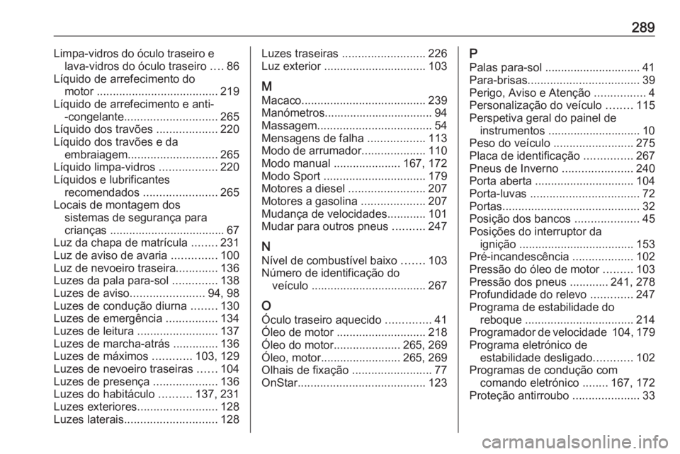 OPEL ASTRA K 2016  Manual de Instruções (in Portugues) 289Limpa-vidros do óculo traseiro elava-vidros do óculo traseiro  ....86
Líquido de arrefecimento do motor  ...................................... 219
Líquido de arrefecimento e anti- -congelante 