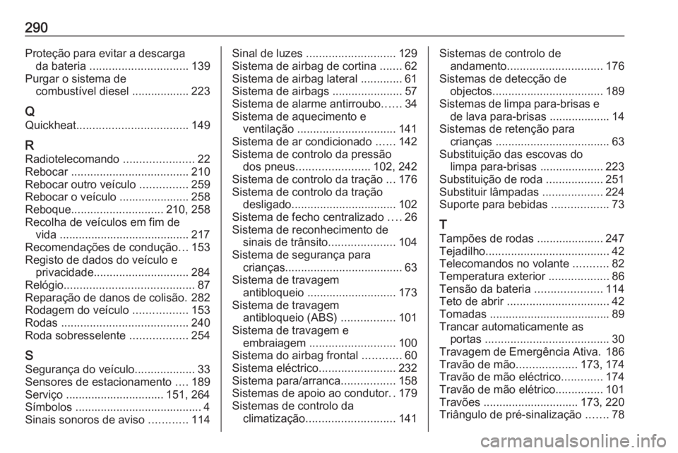 OPEL ASTRA K 2016  Manual de Instruções (in Portugues) 290Proteção para evitar a descargada bateria  ............................... 139
Purgar o sistema de combustível diesel .................. 223
Q Quickheat ................................... 149
R