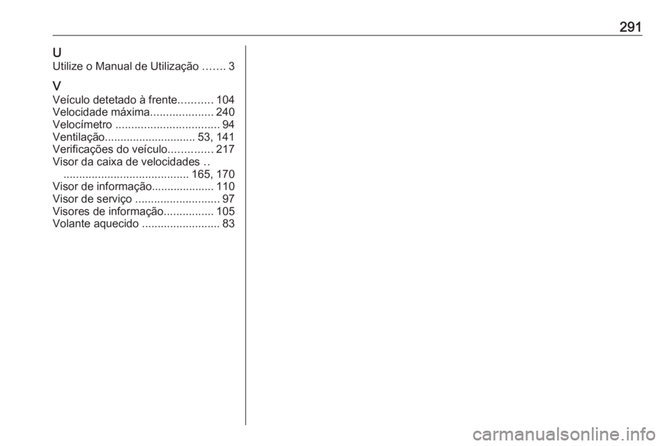 OPEL ASTRA K 2016  Manual de Instruções (in Portugues) 291UUtilize o Manual de Utilização  .......3
V Veículo detetado à frente ...........104
Velocidade máxima ....................240
Velocímetro  ................................. 94
Ventilação .