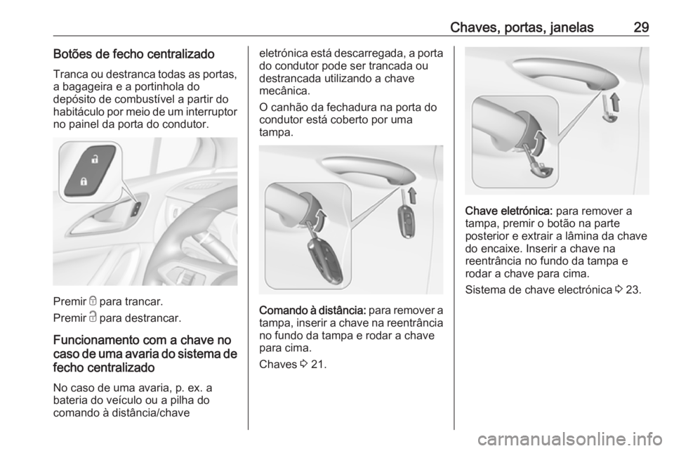 OPEL ASTRA K 2016  Manual de Instruções (in Portugues) Chaves, portas, janelas29Botões de fecho centralizado
Tranca ou destranca todas as portas,
a bagageira e a portinhola do
depósito de combustível a partir do
habitáculo por meio de um interruptor n