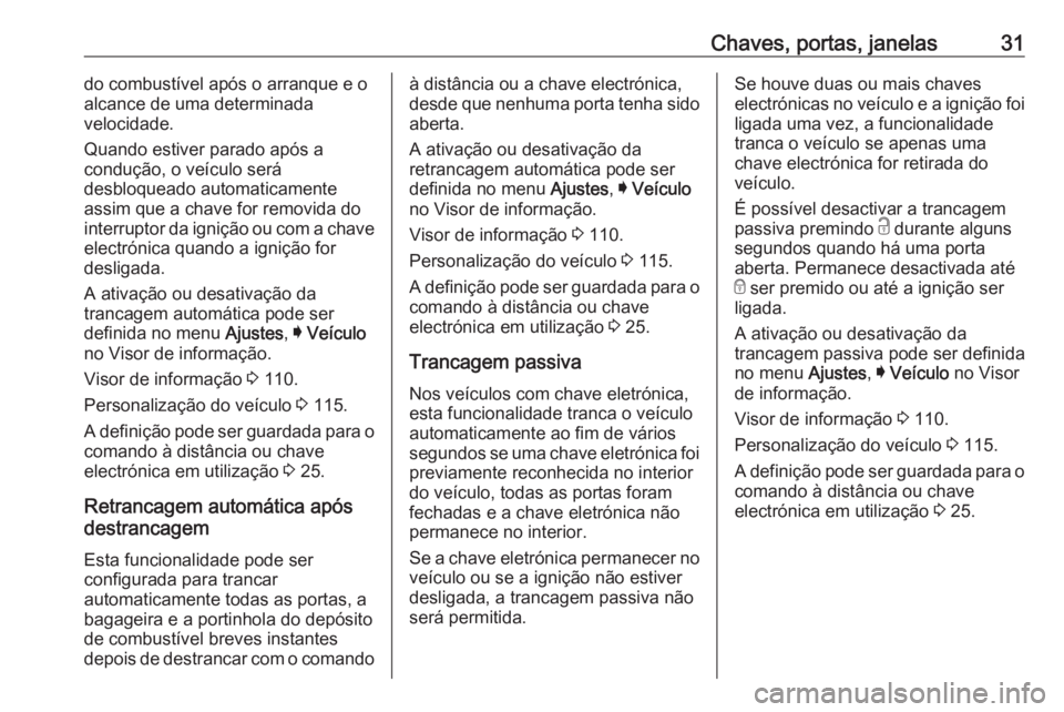 OPEL ASTRA K 2016  Manual de Instruções (in Portugues) Chaves, portas, janelas31do combustível após o arranque e o
alcance de uma determinada
velocidade.
Quando estiver parado após a
condução, o veículo será
desbloqueado automaticamente assim que a