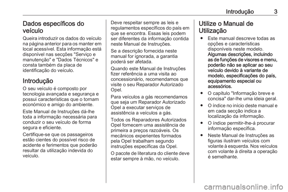 OPEL ASTRA K 2016  Manual de Instruções (in Portugues) Introdução3Dados específicos do
veículo
Queira introduzir os dados do veículo
na página anterior para os manter em
local acessível. Esta informação está
disponível nas secções "Servi