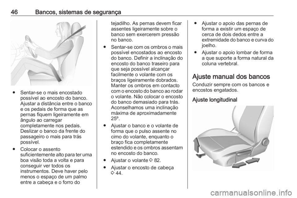 OPEL ASTRA K 2016 Manual de Instruções (in Portugues) 46Bancos, sistemas de segurança
● Sentar-se o mais encostadopossível ao encosto do banco.
Ajustar a distância entre o banco
e os pedais de forma que as
pernas fiquem ligeiramente em
ângulo ao ca OPEL ASTRA K 2016 Manual de Instruções (in Portugues) 46Bancos, sistemas de segurança
● Sentar-se o mais encostadopossível ao encosto do banco.
Ajustar a distância entre o banco
e os pedais de forma que as
pernas fiquem ligeiramente em
ângulo ao ca