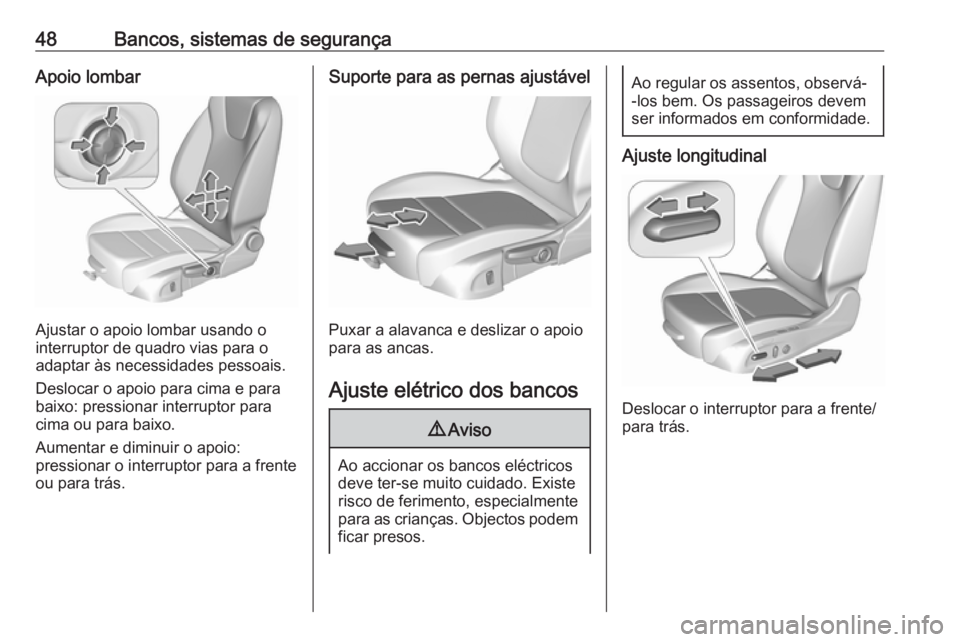 OPEL ASTRA K 2016 Manual de Instruções (in Portugues) 48Bancos, sistemas de segurançaApoio lombar
Ajustar o apoio lombar usando o
interruptor de quadro vias para o
adaptar às necessidades pessoais.
Deslocar o apoio para cima e para
baixo: pressionar in OPEL ASTRA K 2016 Manual de Instruções (in Portugues) 48Bancos, sistemas de segurançaApoio lombar
Ajustar o apoio lombar usando o
interruptor de quadro vias para o
adaptar às necessidades pessoais.
Deslocar o apoio para cima e para
baixo: pressionar in