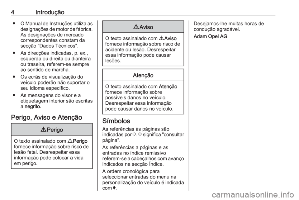 OPEL ASTRA K 2016  Manual de Instruções (in Portugues) 4Introdução●O Manual de Instruções utiliza as
designações de motor de fábrica.
As designações de mercado
correspondentes constam da
secção "Dados Técnicos".
● As direcções in