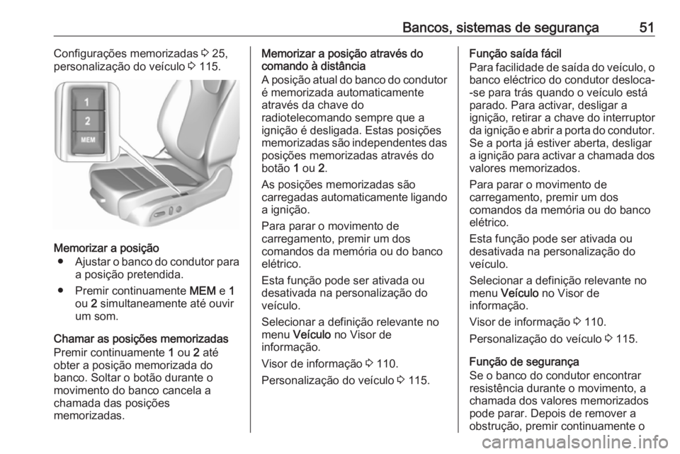 OPEL ASTRA K 2016 Manual de Instruções (in Portugues) Bancos, sistemas de segurança51Configurações memorizadas 3 25,
personalização do veículo 3 115.
Memorizar a posição
● Ajustar o banco do condutor para
a posição pretendida.
● Premir con OPEL ASTRA K 2016 Manual de Instruções (in Portugues) Bancos, sistemas de segurança51Configurações memorizadas 3 25,
personalização do veículo 3 115.
Memorizar a posição
● Ajustar o banco do condutor para
a posição pretendida.
● Premir con