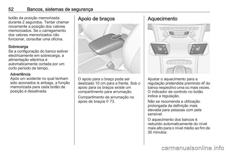 OPEL ASTRA K 2016 Manual de Instruções (in Portugues) 52Bancos, sistemas de segurançabotão da posição memorizada
durante 2 segundos. Tentar chamar
novamente a posição dos valores
memorizados. Se o carregamento
dos valores memorizados não
funcionar OPEL ASTRA K 2016 Manual de Instruções (in Portugues) 52Bancos, sistemas de segurançabotão da posição memorizada
durante 2 segundos. Tentar chamar
novamente a posição dos valores
memorizados. Se o carregamento
dos valores memorizados não
funcionar