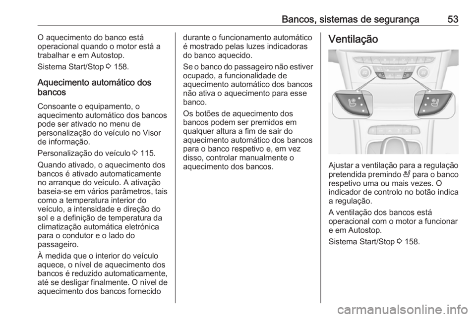OPEL ASTRA K 2016  Manual de Instruções (in Portugues) Bancos, sistemas de segurança53O aquecimento do banco está
operacional quando o motor está a
trabalhar e em Autostop.
Sistema Start/Stop  3 158.
Aquecimento automático dos
bancos
Consoante o equip