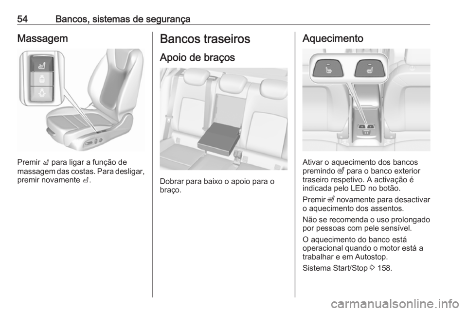 OPEL ASTRA K 2016  Manual de Instruções (in Portugues) 54Bancos, sistemas de segurançaMassagem
Premir c para ligar a função de
massagem das costas. Para desligar,
premir novamente  c.
Bancos traseiros
Apoio de braços
Dobrar para baixo o apoio para o
b