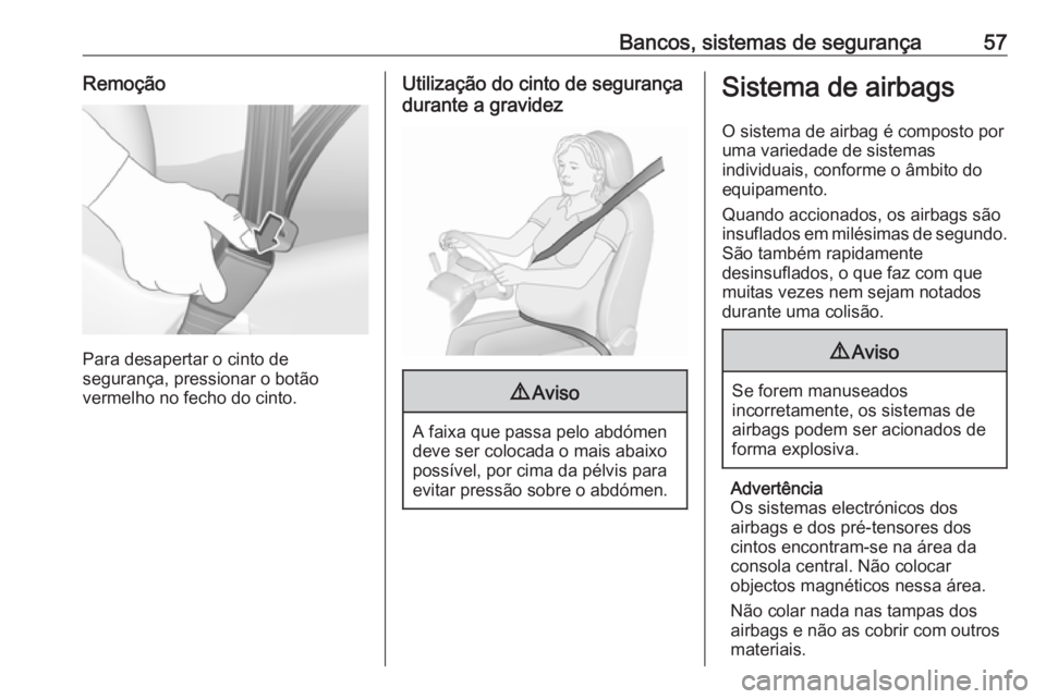 OPEL ASTRA K 2016 Manual de Instruções (in Portugues) Bancos, sistemas de segurança57Remoção
Para desapertar o cinto de
segurança, pressionar o botão
vermelho no fecho do cinto.
Utilização do cinto de segurança
durante a gravidez9 Aviso
A faixa q OPEL ASTRA K 2016 Manual de Instruções (in Portugues) Bancos, sistemas de segurança57Remoção
Para desapertar o cinto de
segurança, pressionar o botão
vermelho no fecho do cinto.
Utilização do cinto de segurança
durante a gravidez9 Aviso
A faixa q