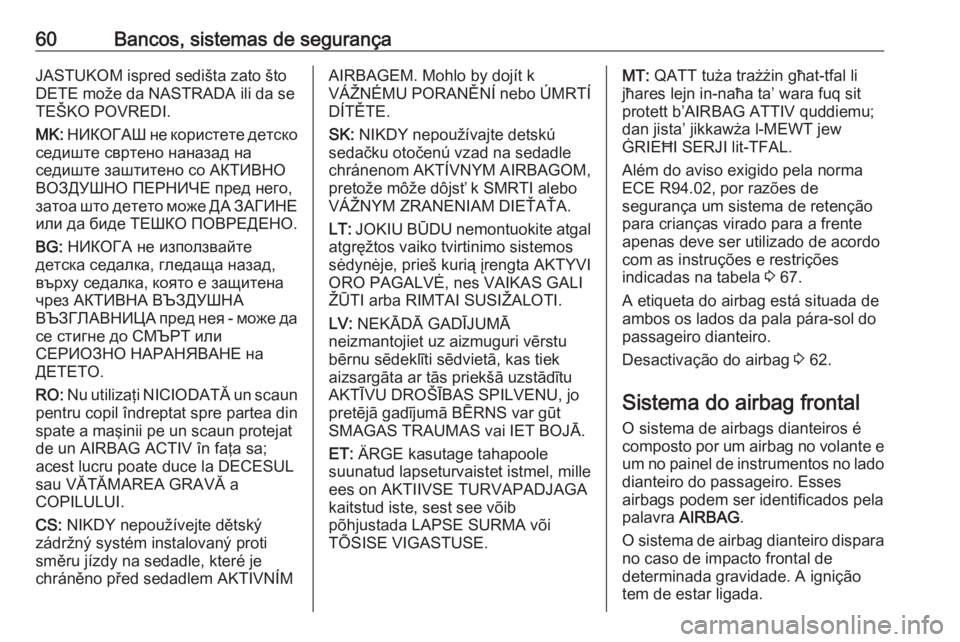 OPEL ASTRA K 2016 Manual de Instruções (in Portugues) 60Bancos, sistemas de segurançaJASTUKOM ispred sedišta zato što
DETE može da NASTRADA ili da se
TEŠKO POVREDI.
MK: НИКОГАШ не користете детско
седиште свртен OPEL ASTRA K 2016 Manual de Instruções (in Portugues) 60Bancos, sistemas de segurançaJASTUKOM ispred sedišta zato što
DETE može da NASTRADA ili da se
TEŠKO POVREDI.
MK: НИКОГАШ не користете детско
седиште свртен
