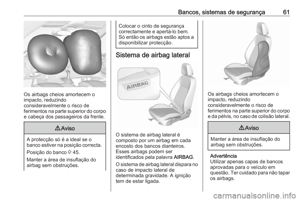 OPEL ASTRA K 2016 Manual de Instruções (in Portugues) Bancos, sistemas de segurança61
Os airbags cheios amortecem o
impacto, reduzindo
consideravelmente o risco de
ferimentos na parte superior do corpo e cabeça dos passageiros da frente.
9 Aviso
A prot OPEL ASTRA K 2016 Manual de Instruções (in Portugues) Bancos, sistemas de segurança61
Os airbags cheios amortecem o
impacto, reduzindo
consideravelmente o risco de
ferimentos na parte superior do corpo e cabeça dos passageiros da frente.
9 Aviso
A prot