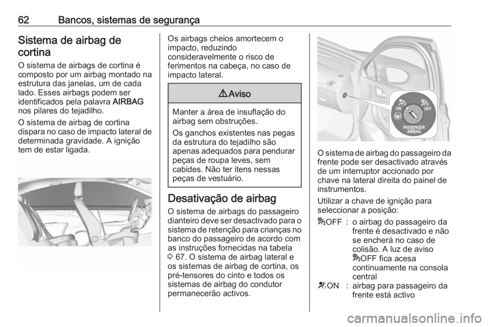 OPEL ASTRA K 2016 Manual de Instruções (in Portugues) 62Bancos, sistemas de segurançaSistema de airbag decortina
O sistema de airbags de cortina é
composto por um airbag montado na
estrutura das janelas, um de cada
lado. Esses airbags podem ser
identif OPEL ASTRA K 2016 Manual de Instruções (in Portugues) 62Bancos, sistemas de segurançaSistema de airbag decortina
O sistema de airbags de cortina é
composto por um airbag montado na
estrutura das janelas, um de cada
lado. Esses airbags podem ser
identif
