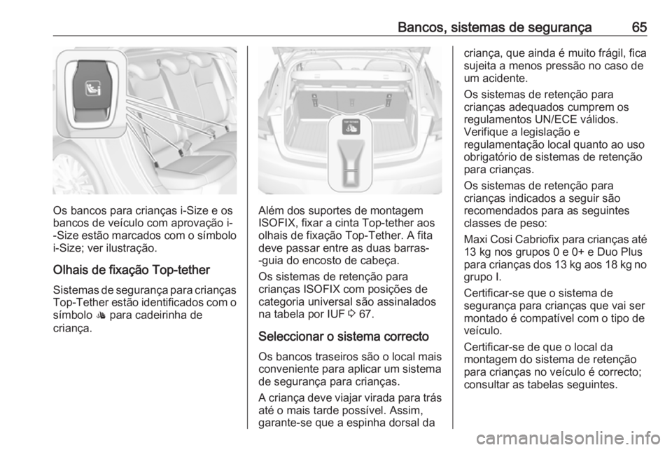 OPEL ASTRA K 2016 Manual de Instruções (in Portugues) Bancos, sistemas de segurança65
Os bancos para crianças i-Size e os
bancos de veículo com aprovação i- -Size estão marcados com o símbolo
i-Size; ver ilustração.
Olhais de fixação Top-tethe OPEL ASTRA K 2016 Manual de Instruções (in Portugues) Bancos, sistemas de segurança65
Os bancos para crianças i-Size e os
bancos de veículo com aprovação i- -Size estão marcados com o símbolo
i-Size; ver ilustração.
Olhais de fixação Top-tethe