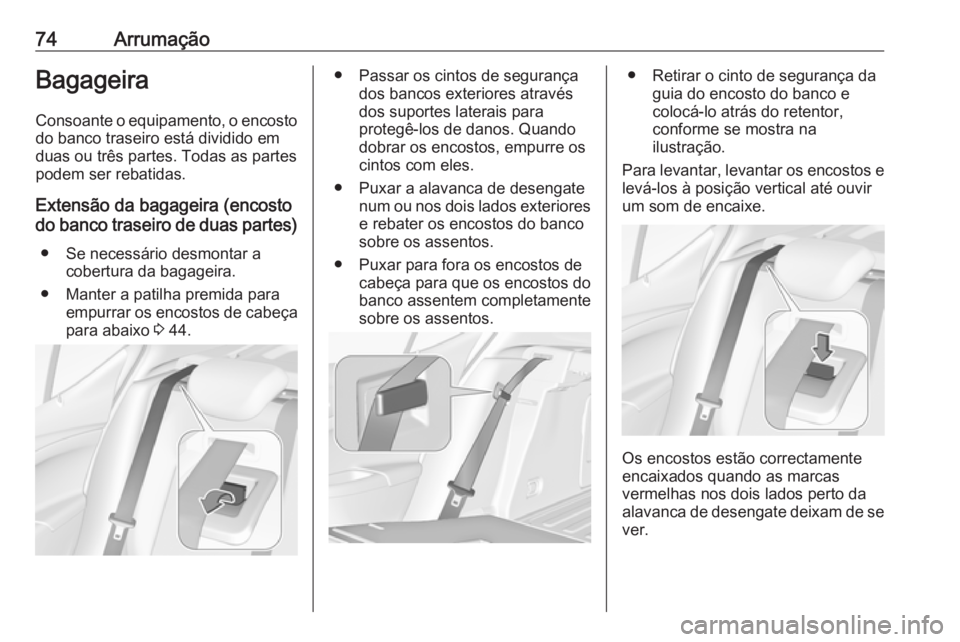 OPEL ASTRA K 2016 Manual de Instruções (in Portugues) 74ArrumaçãoBagageiraConsoante o equipamento, o encosto
do banco traseiro está dividido em
duas ou três partes. Todas as partes podem ser rebatidas.
Extensão da bagageira (encosto
do banco traseir OPEL ASTRA K 2016 Manual de Instruções (in Portugues) 74ArrumaçãoBagageiraConsoante o equipamento, o encosto
do banco traseiro está dividido em
duas ou três partes. Todas as partes podem ser rebatidas.
Extensão da bagageira (encosto
do banco traseir