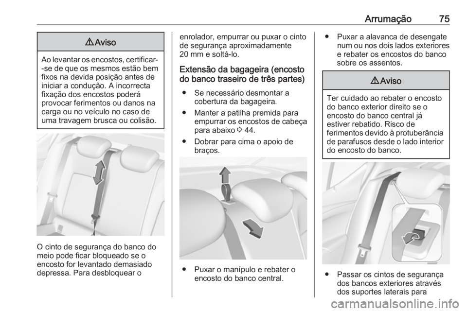 OPEL ASTRA K 2016 Manual de Instruções (in Portugues) Arrumação759Aviso
Ao levantar os encostos, certificar-
-se de que os mesmos estão bemfixos na devida posição antes de
iniciar a condução. A incorrecta
fixação dos encostos poderá
provocar fe OPEL ASTRA K 2016 Manual de Instruções (in Portugues) Arrumação759Aviso
Ao levantar os encostos, certificar-
-se de que os mesmos estão bemfixos na devida posição antes de
iniciar a condução. A incorrecta
fixação dos encostos poderá
provocar fe