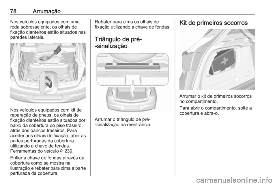 OPEL ASTRA K 2016 Manual de Instruções (in Portugues) 78ArrumaçãoNos veículos equipados com uma
roda sobresselente, os olhais de
fixação dianteiros estão situados nas
paredes laterais.
Nos veículos equipados com kit de
reparação de pneus, os olh OPEL ASTRA K 2016 Manual de Instruções (in Portugues) 78ArrumaçãoNos veículos equipados com uma
roda sobresselente, os olhais de
fixação dianteiros estão situados nas
paredes laterais.
Nos veículos equipados com kit de
reparação de pneus, os olh