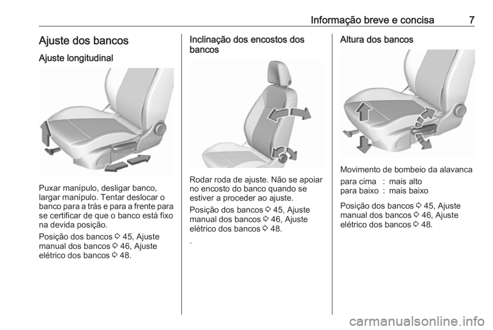 OPEL ASTRA K 2016  Manual de Instruções (in Portugues) Informação breve e concisa7Ajuste dos bancosAjuste longitudinal
Puxar manípulo, desligar banco,
largar manípulo. Tentar deslocar o
banco para a trás e para a frente para
se certificar de que o ba