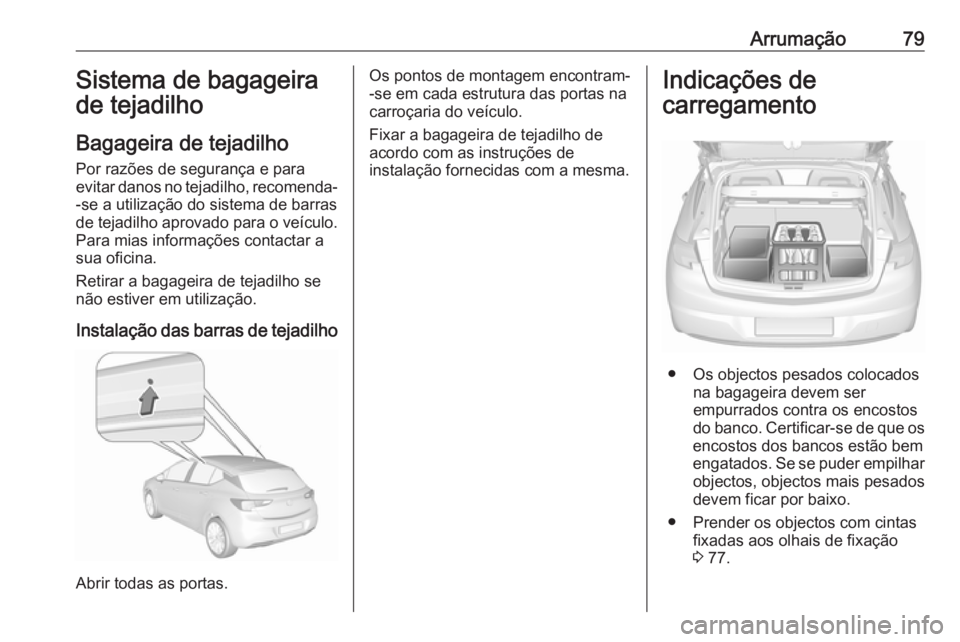 OPEL ASTRA K 2016 Manual de Instruções (in Portugues) Arrumação79Sistema de bagageira
de tejadilho
Bagageira de tejadilho Por razões de segurança e para
evitar danos no tejadilho, recomenda-
-se a utilização do sistema de barras
de tejadilho aprova OPEL ASTRA K 2016 Manual de Instruções (in Portugues) Arrumação79Sistema de bagageira
de tejadilho
Bagageira de tejadilho Por razões de segurança e para
evitar danos no tejadilho, recomenda-
-se a utilização do sistema de barras
de tejadilho aprova