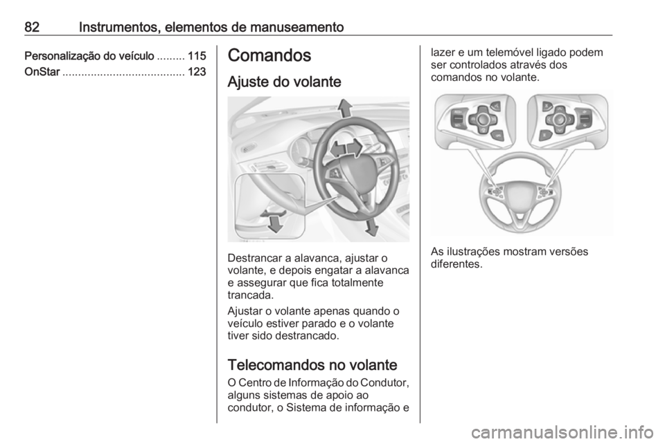 OPEL ASTRA K 2016 Manual de Instruções (in Portugues) 82Instrumentos, elementos de manuseamentoPersonalização do veículo.........115
OnStar ....................................... 123Comandos
Ajuste do volante
Destrancar a alavanca, ajustar o
volante, OPEL ASTRA K 2016 Manual de Instruções (in Portugues) 82Instrumentos, elementos de manuseamentoPersonalização do veículo.........115
OnStar ....................................... 123Comandos
Ajuste do volante
Destrancar a alavanca, ajustar o
volante,