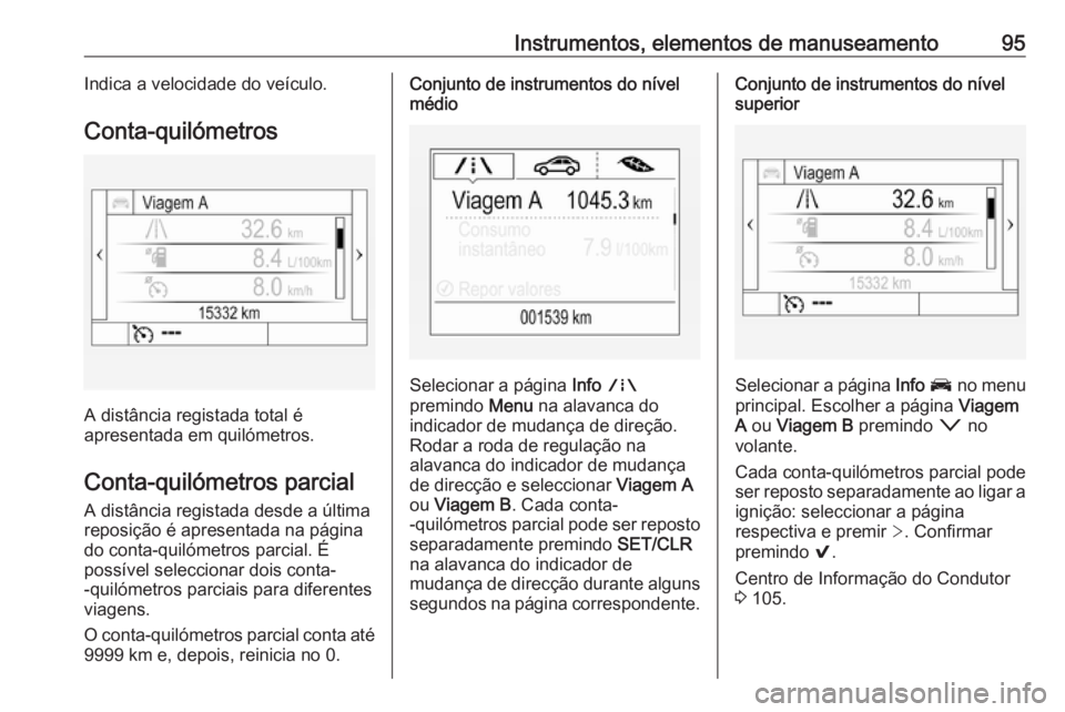 OPEL ASTRA K 2016 Manual de Instruções (in Portugues) Instrumentos, elementos de manuseamento95Indica a velocidade do veículo.
Conta-quilómetros
A distância registada total é
apresentada em quilómetros.
Conta-quilómetros parcial A distância regist OPEL ASTRA K 2016 Manual de Instruções (in Portugues) Instrumentos, elementos de manuseamento95Indica a velocidade do veículo.
Conta-quilómetros
A distância registada total é
apresentada em quilómetros.
Conta-quilómetros parcial A distância regist