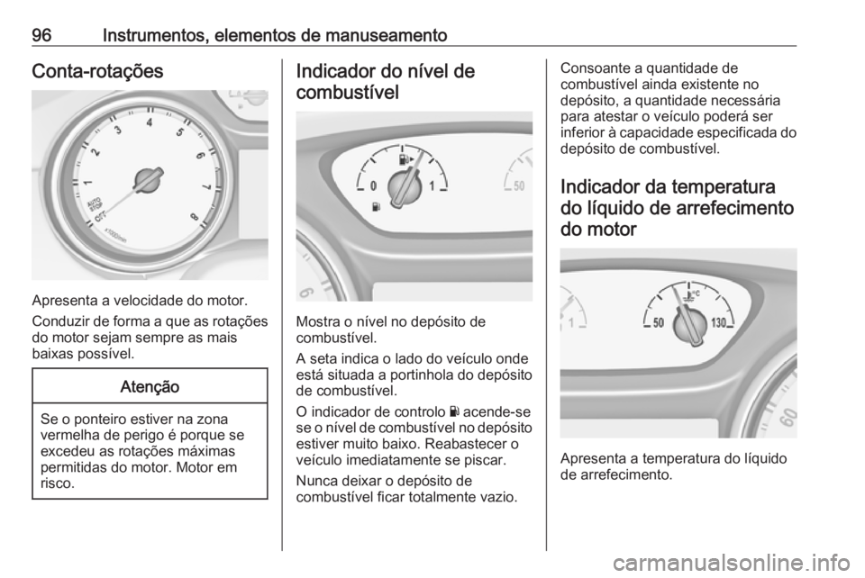 OPEL ASTRA K 2016 Manual de Instruções (in Portugues) 96Instrumentos, elementos de manuseamentoConta-rotações
Apresenta a velocidade do motor.
Conduzir de forma a que as rotações do motor sejam sempre as mais
baixas possível.
Atenção
Se o ponteiro OPEL ASTRA K 2016 Manual de Instruções (in Portugues) 96Instrumentos, elementos de manuseamentoConta-rotações
Apresenta a velocidade do motor.
Conduzir de forma a que as rotações do motor sejam sempre as mais
baixas possível.
Atenção
Se o ponteiro