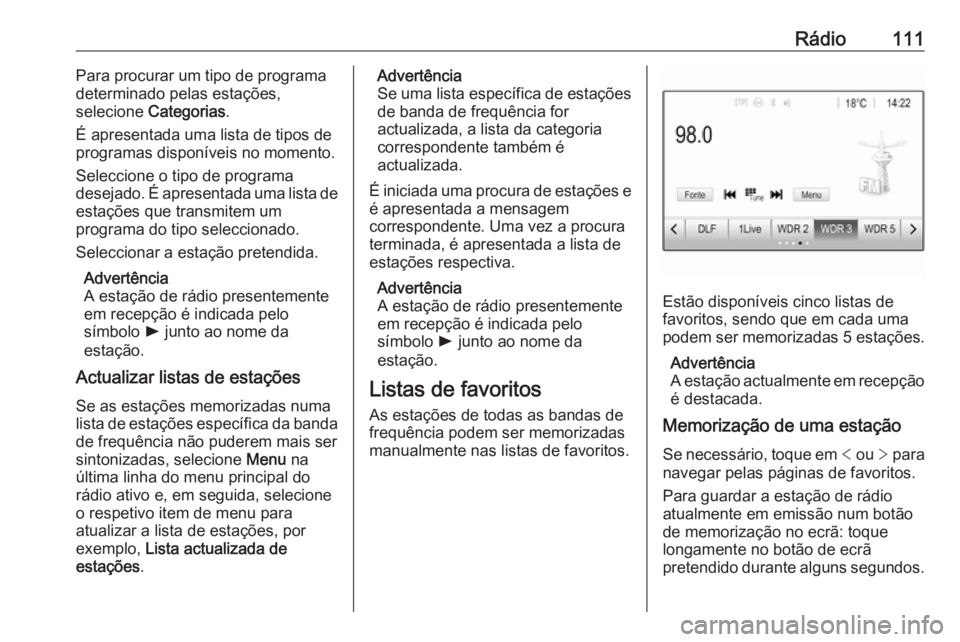 OPEL ASTRA K 2016.5 Manual de Informação e Lazer (in Portugues) Rádio111Para procurar um tipo de programa
determinado pelas estações,
selecione Categorias .
É apresentada uma lista de tipos de
programas disponíveis no momento.
Seleccione o tipo de programa
d OPEL ASTRA K 2016.5 Manual de Informação e Lazer (in Portugues) Rádio111Para procurar um tipo de programa
determinado pelas estações,
selecione Categorias .
É apresentada uma lista de tipos de
programas disponíveis no momento.
Seleccione o tipo de programa
d