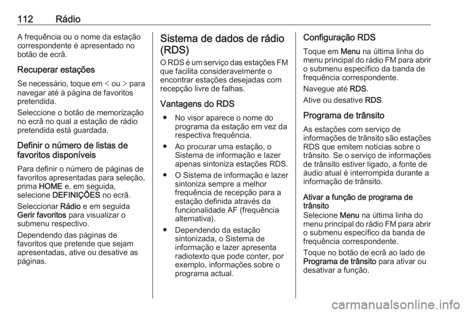 OPEL ASTRA K 2016.5 Manual de Informação e Lazer (in Portugues) 112RádioA frequência ou o nome da estação
correspondente é apresentado no
botão de ecrã.
Recuperar estações Se necessário, toque em < ou > para
navegar até à página de favoritos
pretend OPEL ASTRA K 2016.5 Manual de Informação e Lazer (in Portugues) 112RádioA frequência ou o nome da estação
correspondente é apresentado no
botão de ecrã.
Recuperar estações Se necessário, toque em < ou > para
navegar até à página de favoritos
pretend