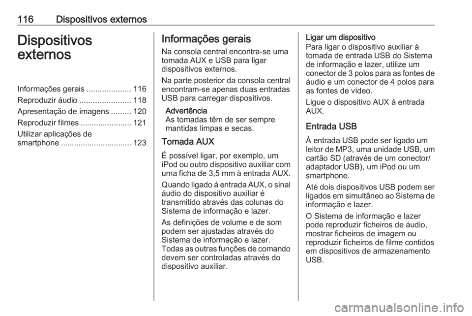 OPEL ASTRA K 2016.5 Manual de Informação e Lazer (in Portugues) 116Dispositivos externosDispositivos
externosInformações gerais ....................116
Reproduzir áudio .......................118
Apresentação de imagens .........120
Reproduzir filmes ........ OPEL ASTRA K 2016.5 Manual de Informação e Lazer (in Portugues) 116Dispositivos externosDispositivos
externosInformações gerais ....................116
Reproduzir áudio .......................118
Apresentação de imagens .........120
Reproduzir filmes ........